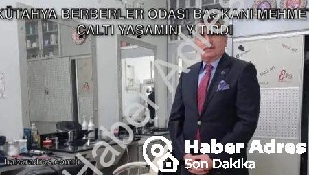 Kütahya Berberler Odası Başkanı Mehmet Çaltı Yaşamını Yitirdi