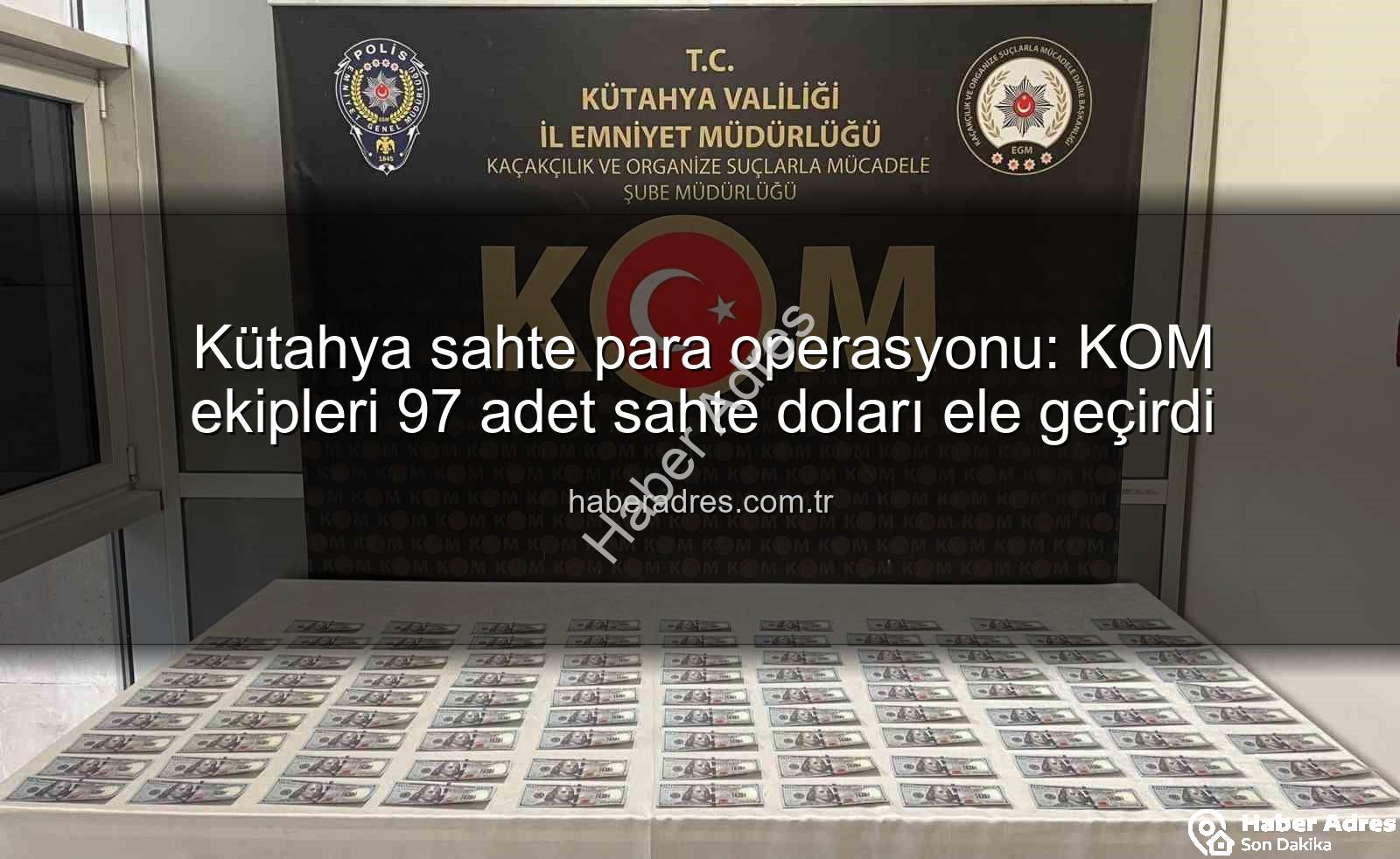 Kütahya sahte para operasyonu - Kütahya sahte para operasyonu: KOM ekipleri 97 adet sahte doları ele geçirdi
