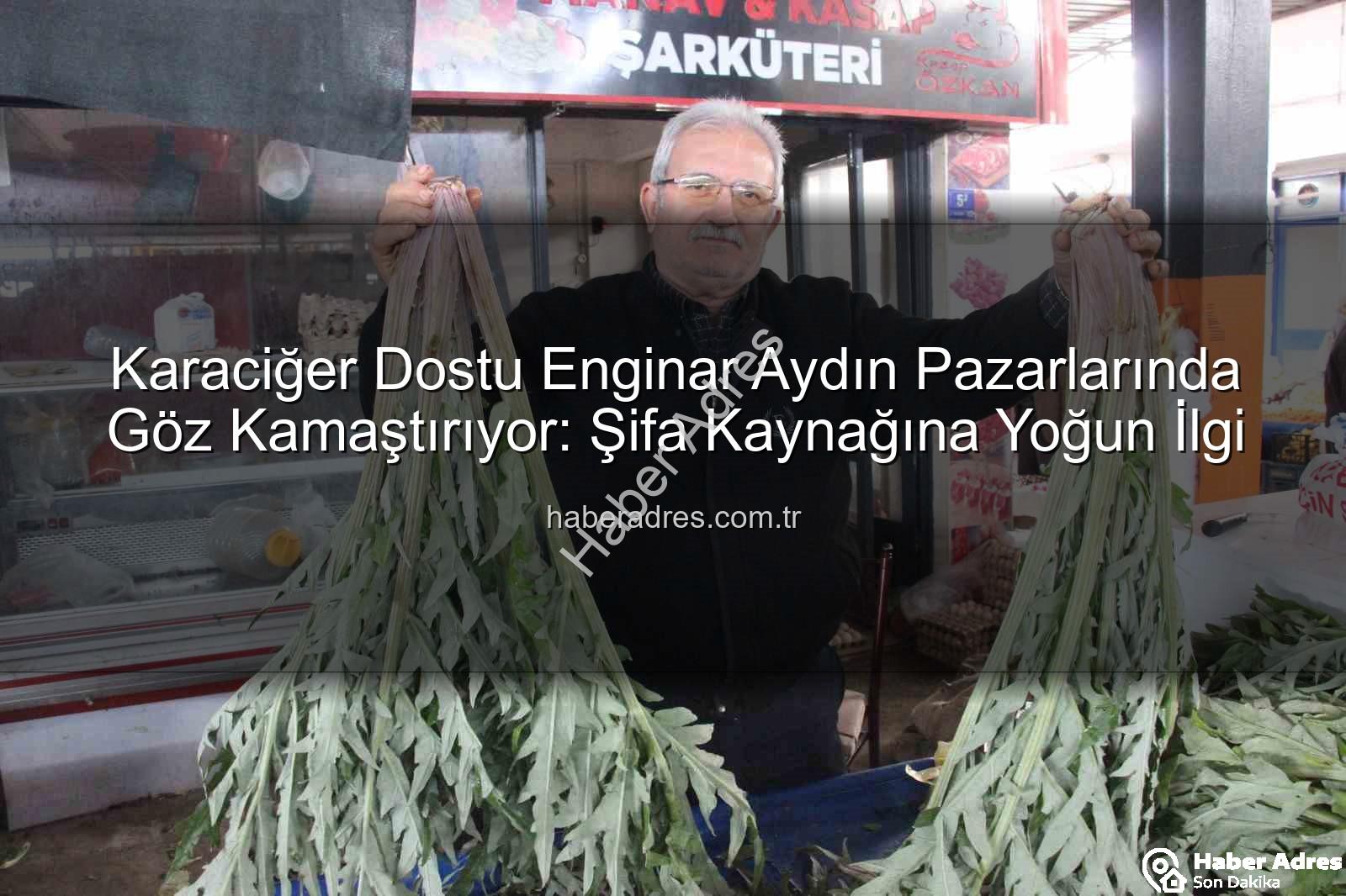 Karaciğer Dostu Enginar Aydın Pazarlarında Göz Kamaştırıyor: Şifa Kaynağına Yoğun İlgi