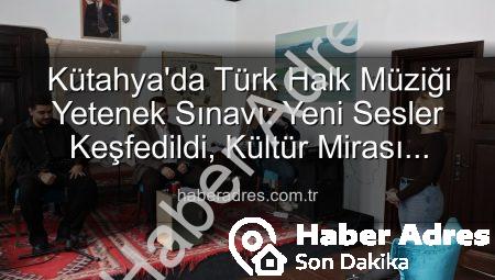 Kütahya’da Türk Halk Müziği Yetenek Sınavı: Yeni Sesler Keşfedildi, Kültür Mirası Yaşatılıyor