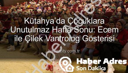 Kütahya’da Çocukların Yeni Gözdesi: Ecem ile Çilek Vantrolog Gösterisi Büyüledi