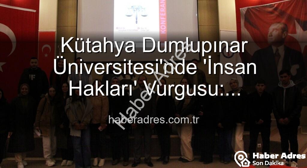 insan hakları - Kütahya Dumlupınar Üniversitesi'nde 'İnsan Hakları' Vurgusu: Adaletsizliklere Karşı Küresel Mücadele Konferansı