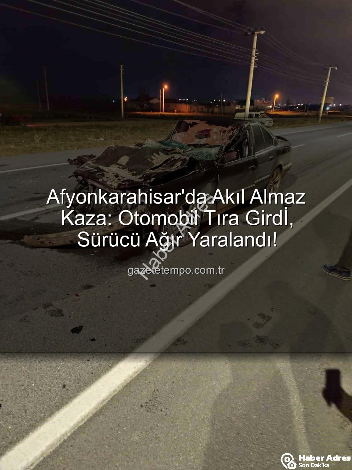 Afyonkarahisar trafik kazası - Afyonkarahisar'da Korkunç Kaza: Otomobil Tıra Arkadan Çarptı, Sürücü Hurdaya Döndü!