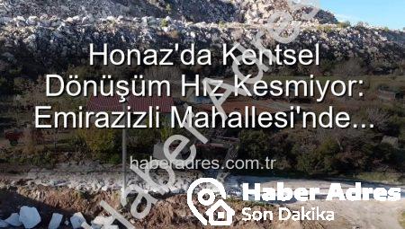 Honaz’da Kentsel Dönüşüm Hız Kesmiyor: Emirazizli Mahallesi’nde Yaşam Alanları Yeniden Şekilleniyor