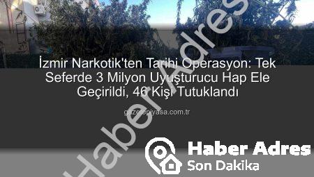 İzmir’de Nefes Kesen Operasyon: 3 Milyon Uyuşturucu Hap Tek Seferde Ele Geçirildi, 46 Kişi Tutuklandı