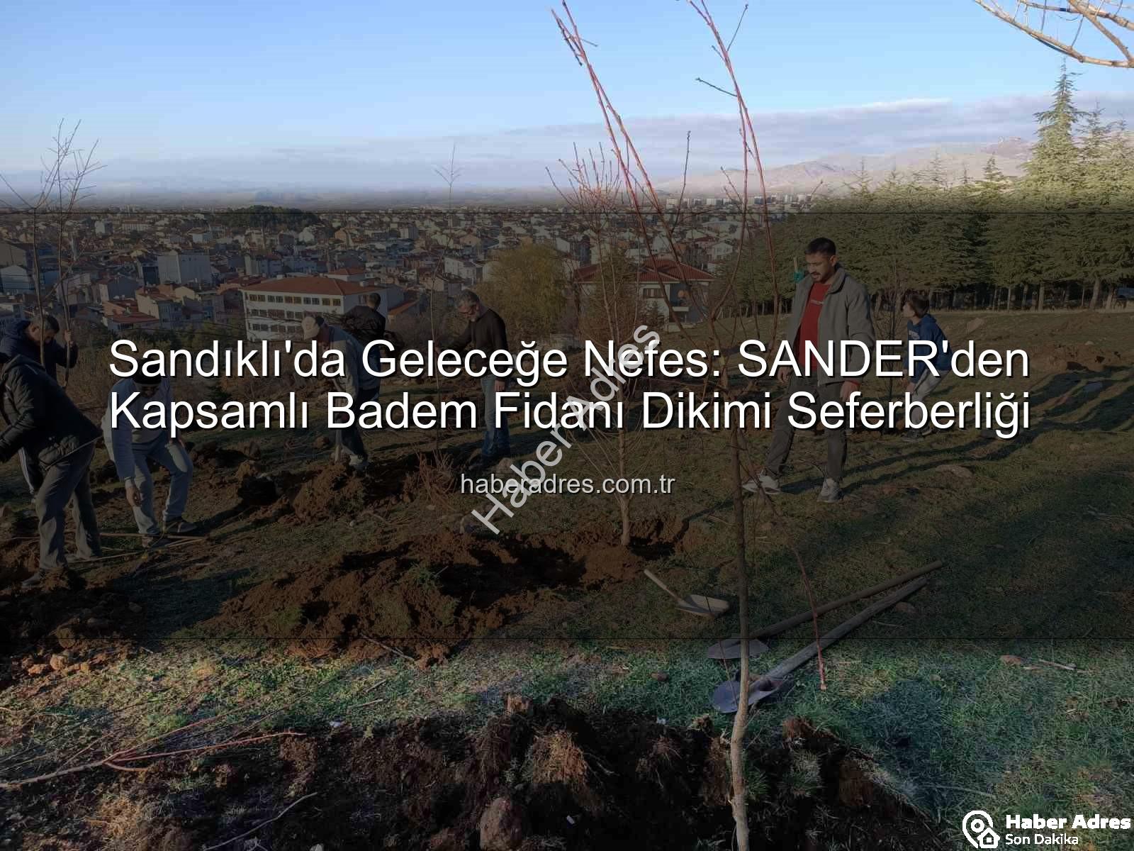 Sandıklı'da Geleceğe Nefes: SANDER'den Kapsamlı Badem Fidanı Dikimi Seferberliği