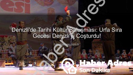 Denizli’de Tarihi Kültür Buluşması: Urfa Sıra Gecesi Denizli’yi Coşturdu!