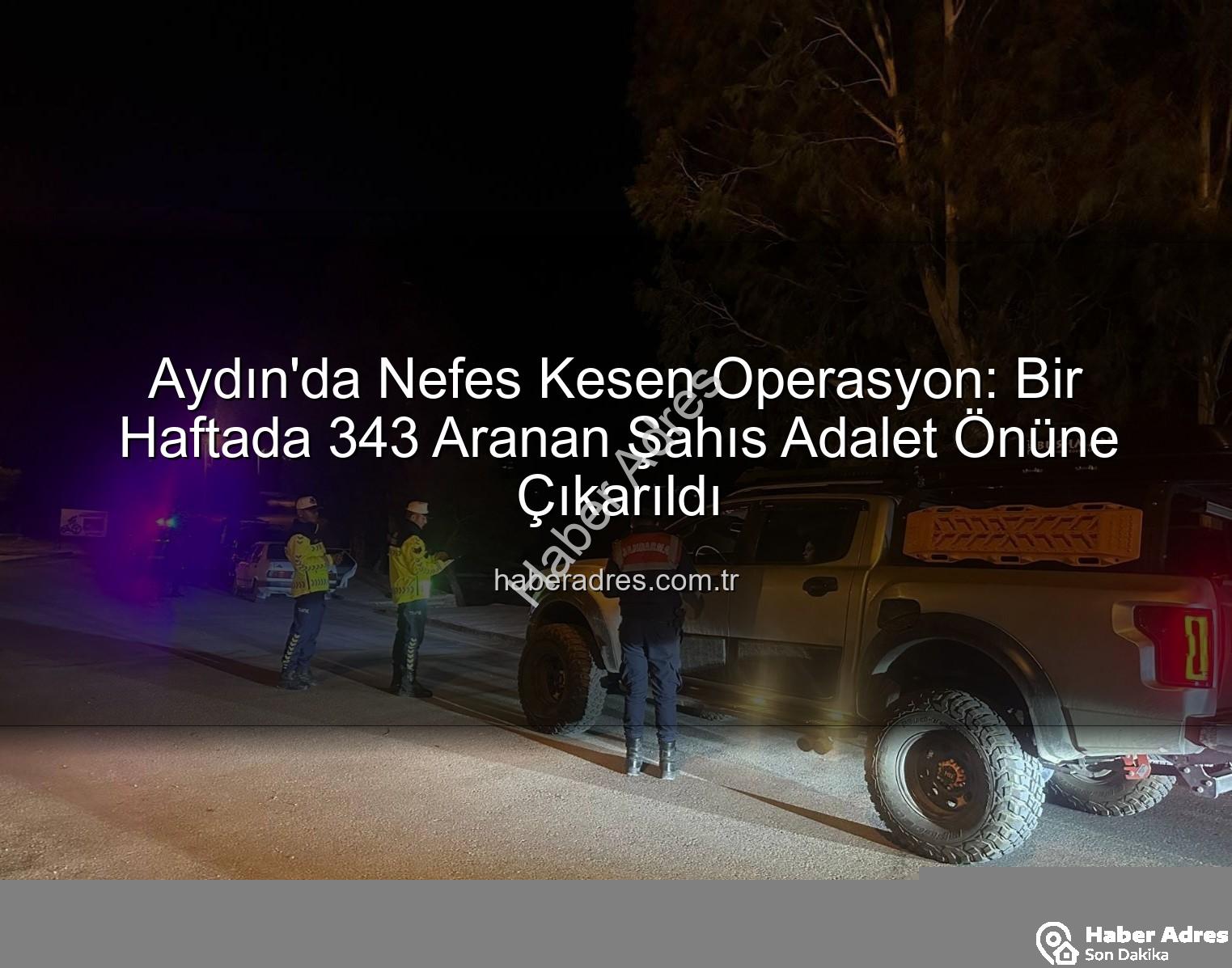 Aydın aranan şahıslar - Aydın'da Nefes Kesen Operasyon: Bir Haftada 343 Aranan Şahıs Adalet Önüne Çıkarıldı