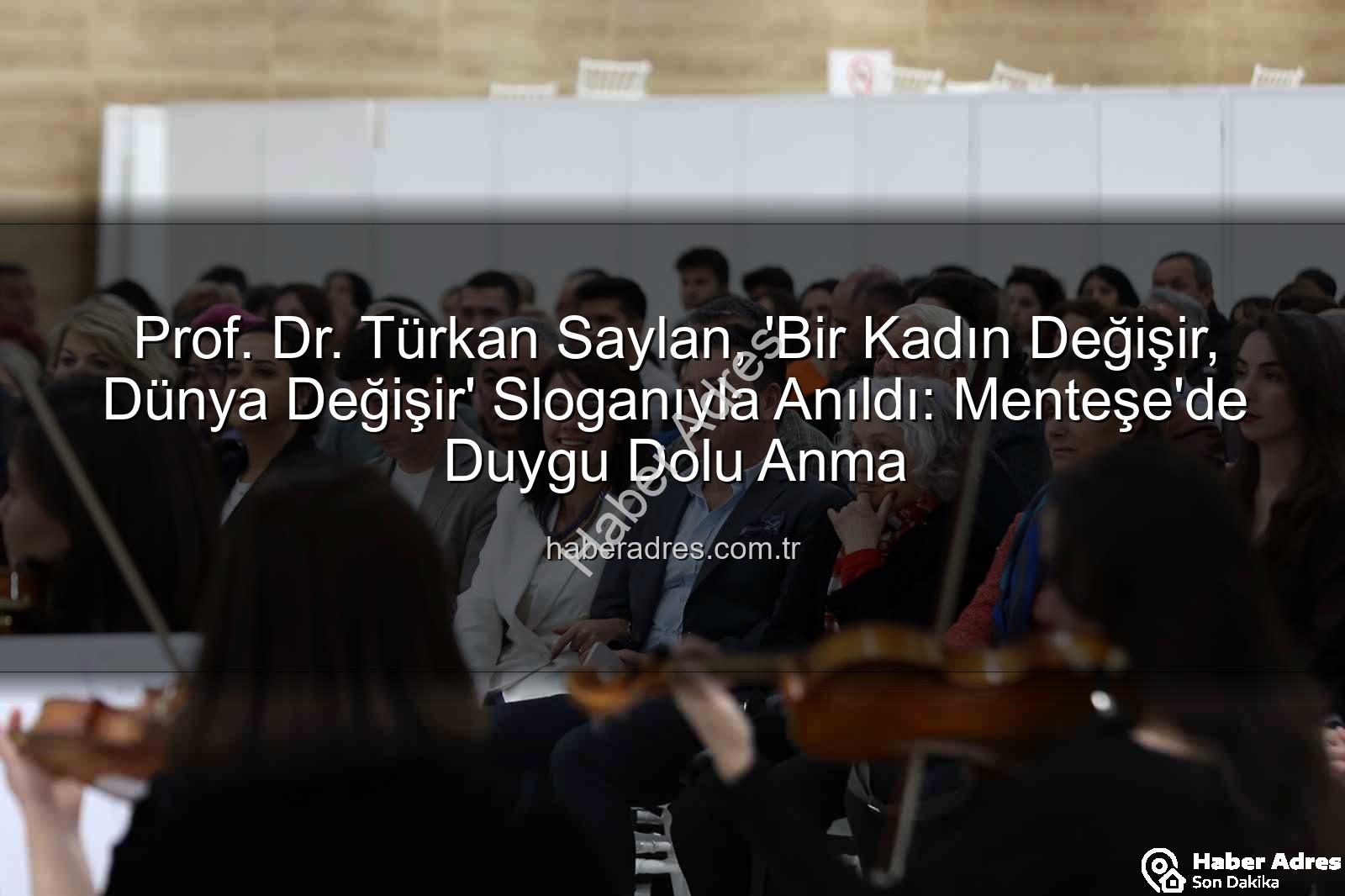 Türkan Saylan anıldı - Prof. Dr. Türkan Saylan, 'Bir Kadın Değişir, Dünya Değişir' Sloganıyla Anıldı: Menteşe'de Duygu Dolu Anma