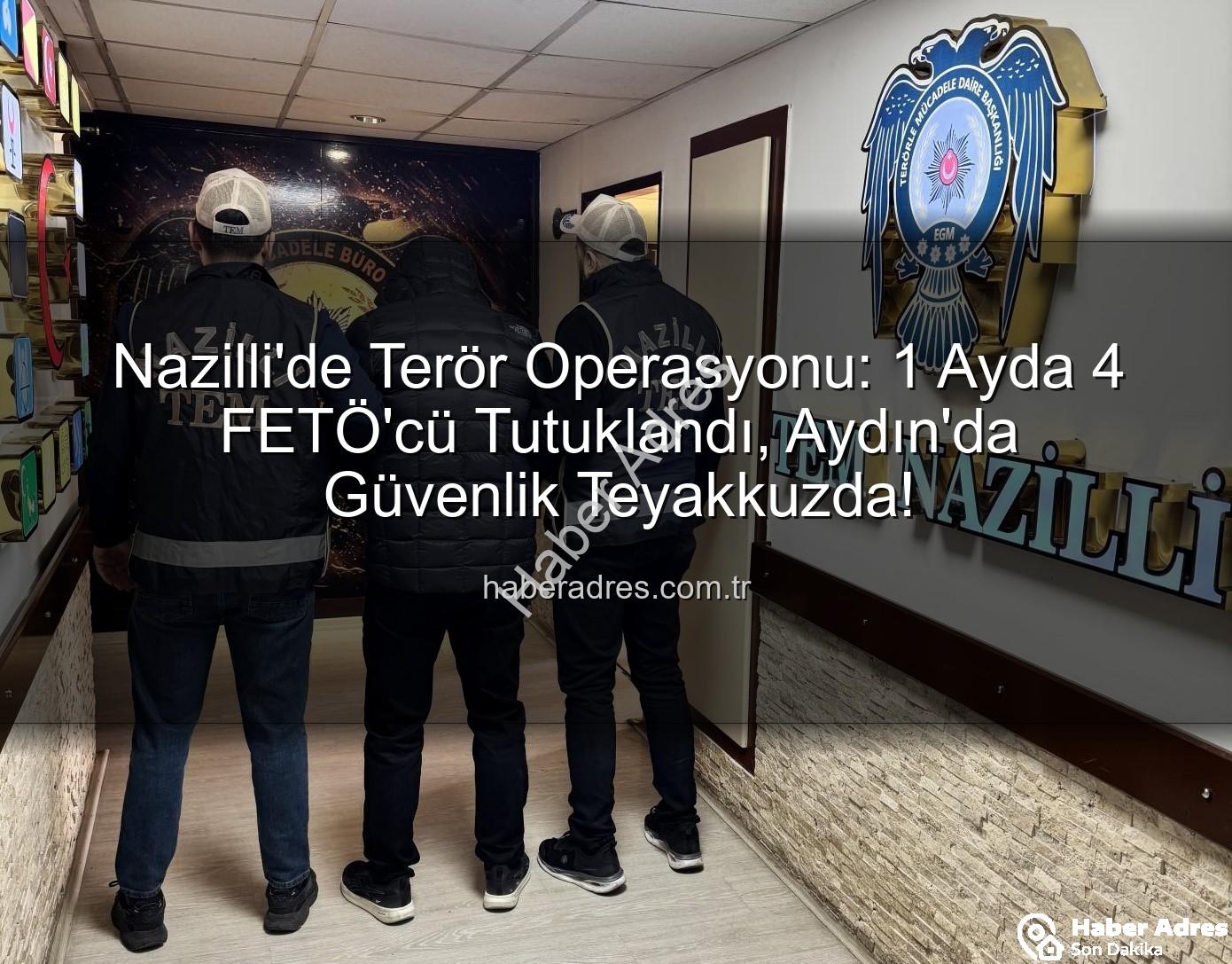 Nazilli FETÖ operasyonu - Nazilli'de Terör Operasyonu: 1 Ayda 4 FETÖ'cü Tutuklandı, Aydın'da Güvenlik Teyakkuzda!