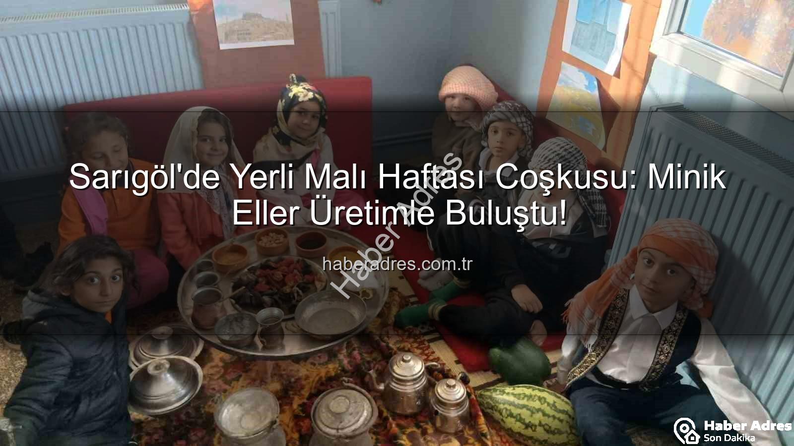 Yerli Malı Haftası - Sarıgöl'de Yerli Malı Haftası Coşkusu: Minik Eller Üretimle Buluştu!