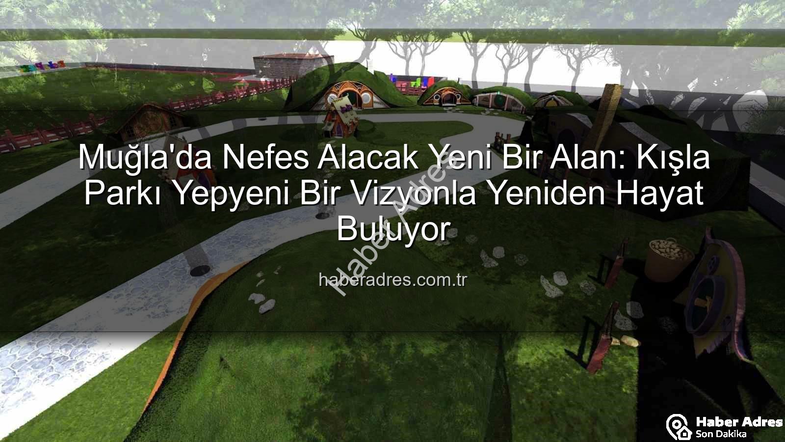 Kışla Parkı - Muğla'da Nefes Alacak Yeni Bir Alan: Kışla Parkı Yepyeni Bir Vizyonla Yeniden Hayat Buluyor