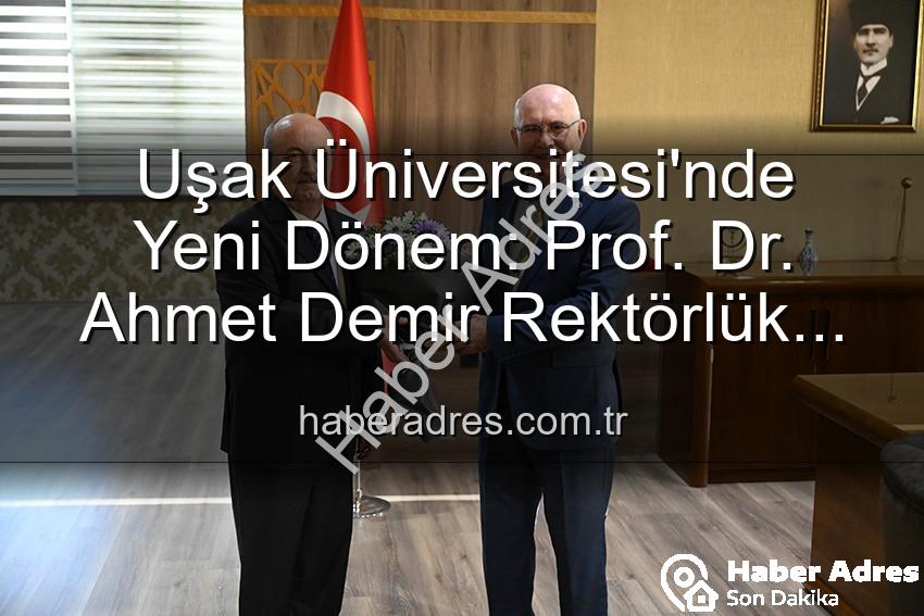 Uşak Üniversitesi Rektörlük - Uşak Üniversitesi'nde Yeni Dönem: Prof. Dr. Ahmet Demir Rektörlük Görevini Devraldı