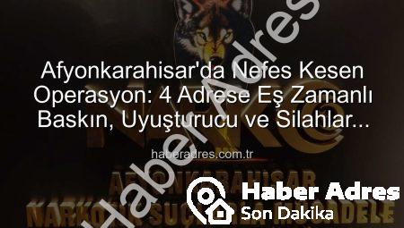 Afyonkarahisar’da Nefes Kesen Operasyon: 4 Adrese Eş Zamanlı Baskın, Uyuşturucu ve Silahlar Mercek Altında!