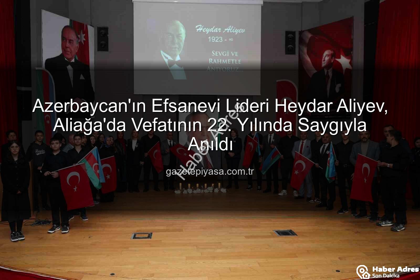 Heydar Aliyev - Azerbaycan'ın Mimarı Heydar Aliyev, Aliağa'da Vefatının 22. Yıl Dönümünde Saygıyla Anıldı