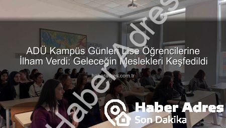 ADÜ Kampüs Günleri Lise Öğrencilerine İlham Verdi: Geleceğin Meslekleri Keşfedildi