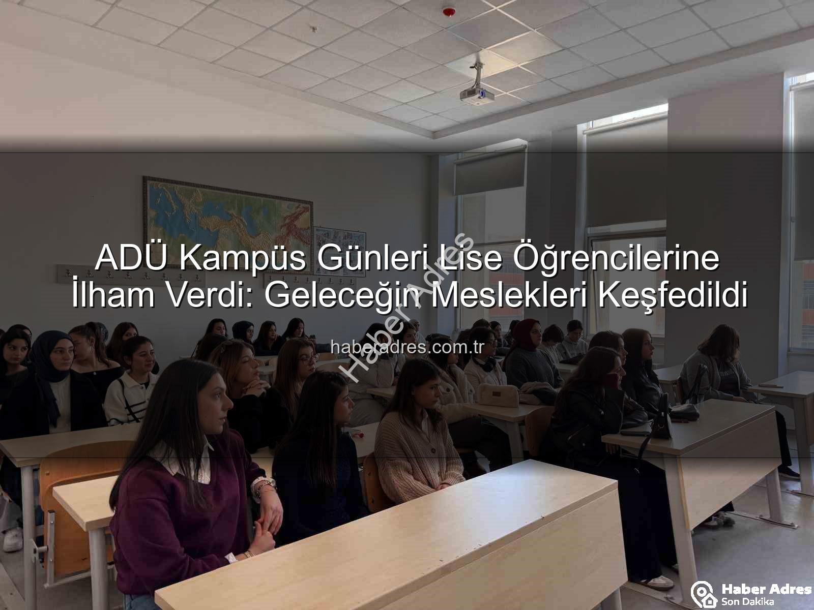Adnan Menderes Üniversitesi - ADÜ Kampüs Günleri Lise Öğrencilerine İlham Verdi: Geleceğin Meslekleri Keşfedildi