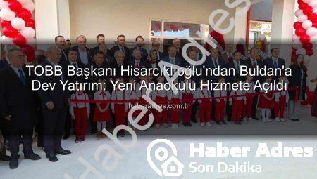 TOBB Başkanı Hisarcıklıoğlu’ndan Buldan’a Dev Yatırım: Yeni Anaokulu Hizmete Açıldı