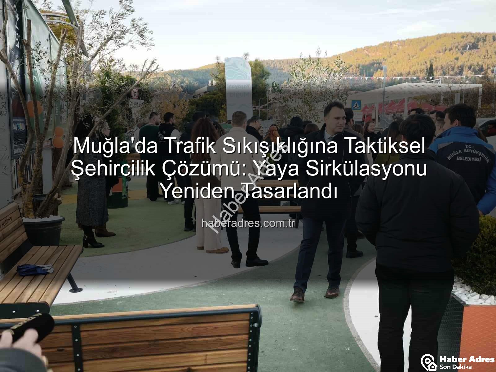 taktiksel şehircilik - Muğla'da Trafik Sıkışıklığına Taktiksel Şehircilik Çözümü: Yaya Sirkülasyonu Yeniden Tasarlandı