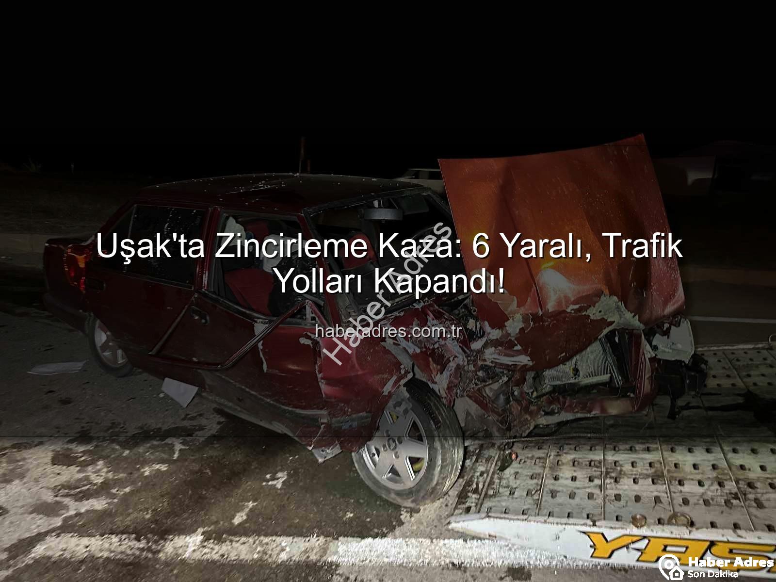 Uşak trafik kazası - Uşak'ta Zincirleme Kaza: 6 Yaralı, Trafik Yolları Kapandı!