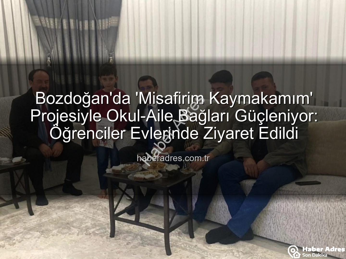 Misafirim Kaymakamım - Bozdoğan'da 'Misafirim Kaymakamım' Projesiyle Okul-Aile Bağları Güçleniyor: Öğrenciler Evlerinde Ziyaret Edildi
