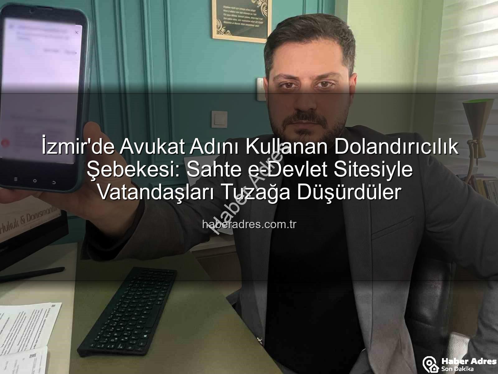 İzmir'de Avukat Adını Kullanan Dolandırıcılık Şebekesi: Sahte e-Devlet Sitesiyle Vatandaşları Tuzağa Düşürdüler