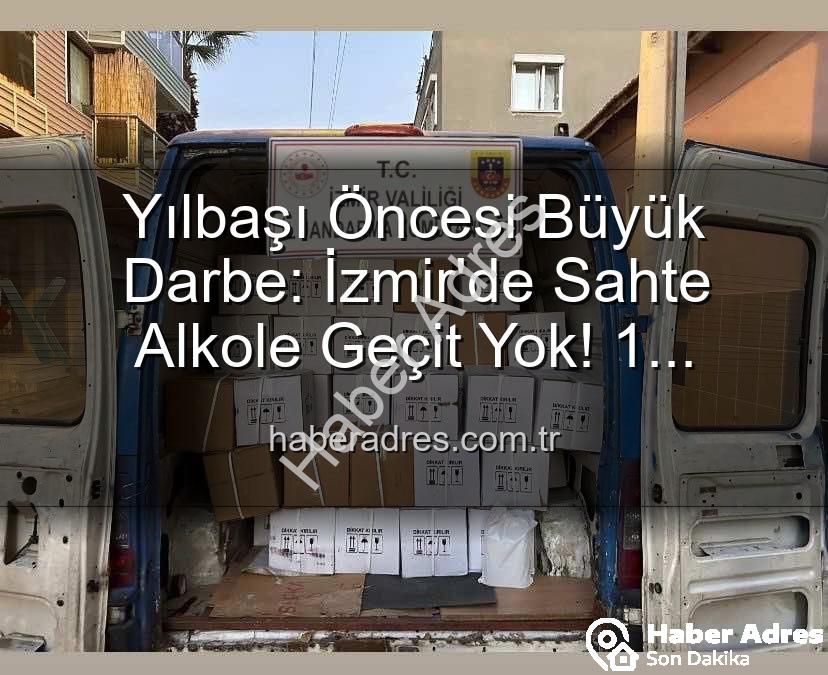 kaçak alkol - Yılbaşı Öncesi Büyük Darbe: İzmir'de Sahte Alkole Geçit Yok! 1 Milyon 300 Bin TL'lik Operasyon