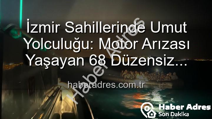 düzensiz göçmen - İzmir Sahillerinde Umut Yolculuğu: Motor Arızası Yaşayan 68 Düzensiz Göçmen Kurtarıldı