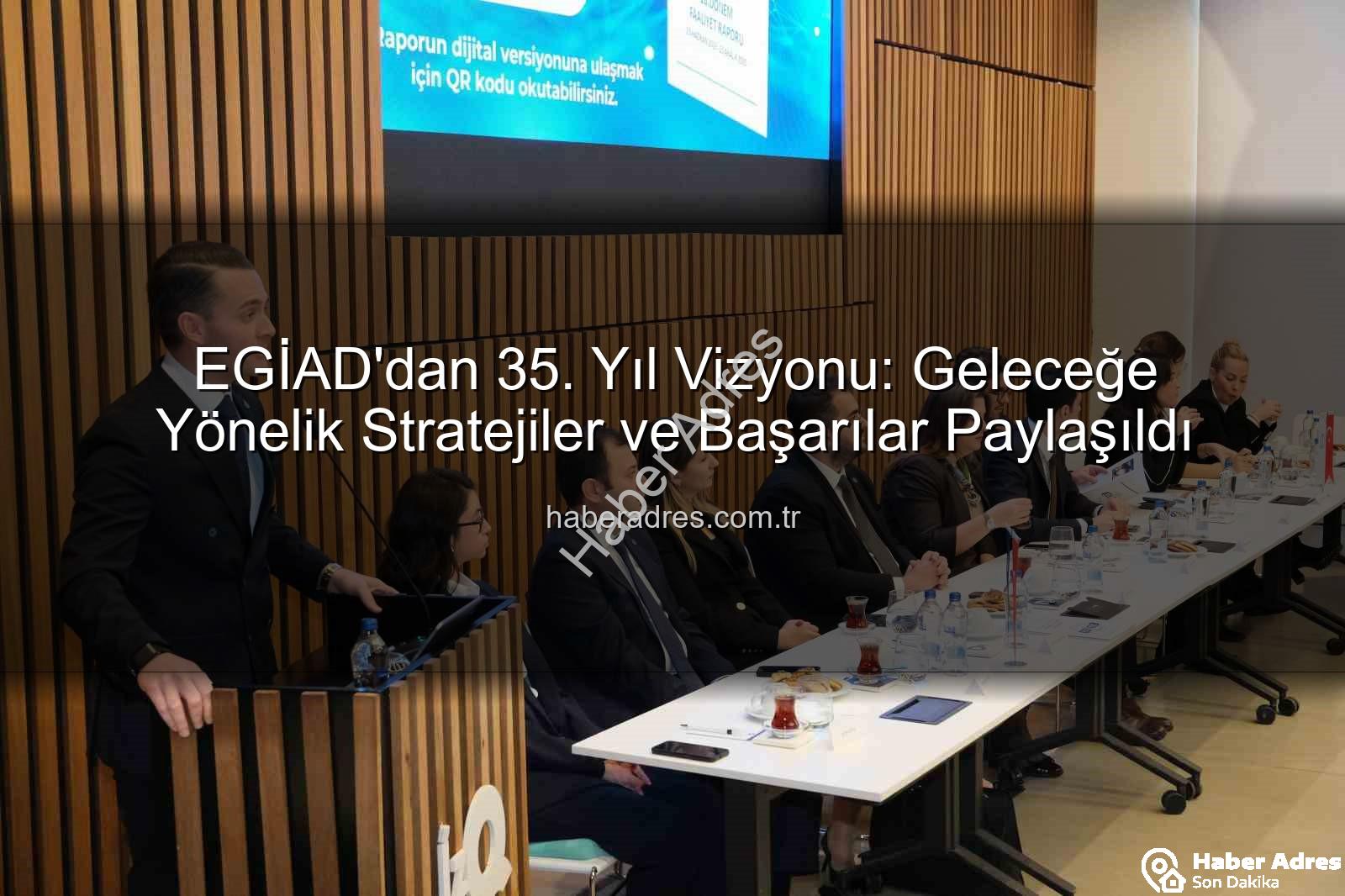 EGİAD 35. yıl - EGİAD'dan 35. Yıl Vizyonu: Geleceğe Yönelik Stratejiler ve Başarılar Paylaşıldı