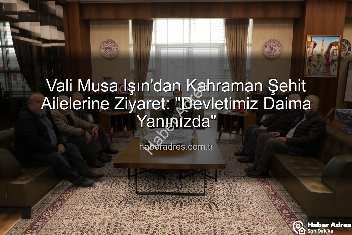 şehit aileleri - Vali Musa Işın'dan Kahraman Şehit Ailelerine Ziyaret: "Devletimiz Daima Yanınızda"