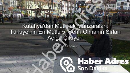 Kütahya’dan Mutluluk Manzaraları: Türkiye’nin En Mutlu 5. Şehri Olmanın Sırları Açığa Çıkıyor!