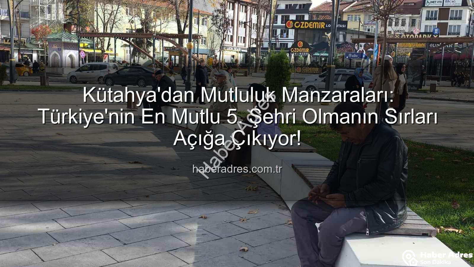 en mutlu şehir - Kütahya'dan Mutluluk Manzaraları: Türkiye'nin En Mutlu 5. Şehri Olmanın Sırları Açığa Çıkıyor!