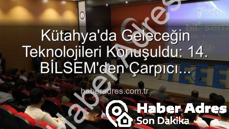 Kütahya’da Geleceğin Teknolojileri Konuşuldu: 14. BİLSEM’den Çarpıcı Çıkarımlar