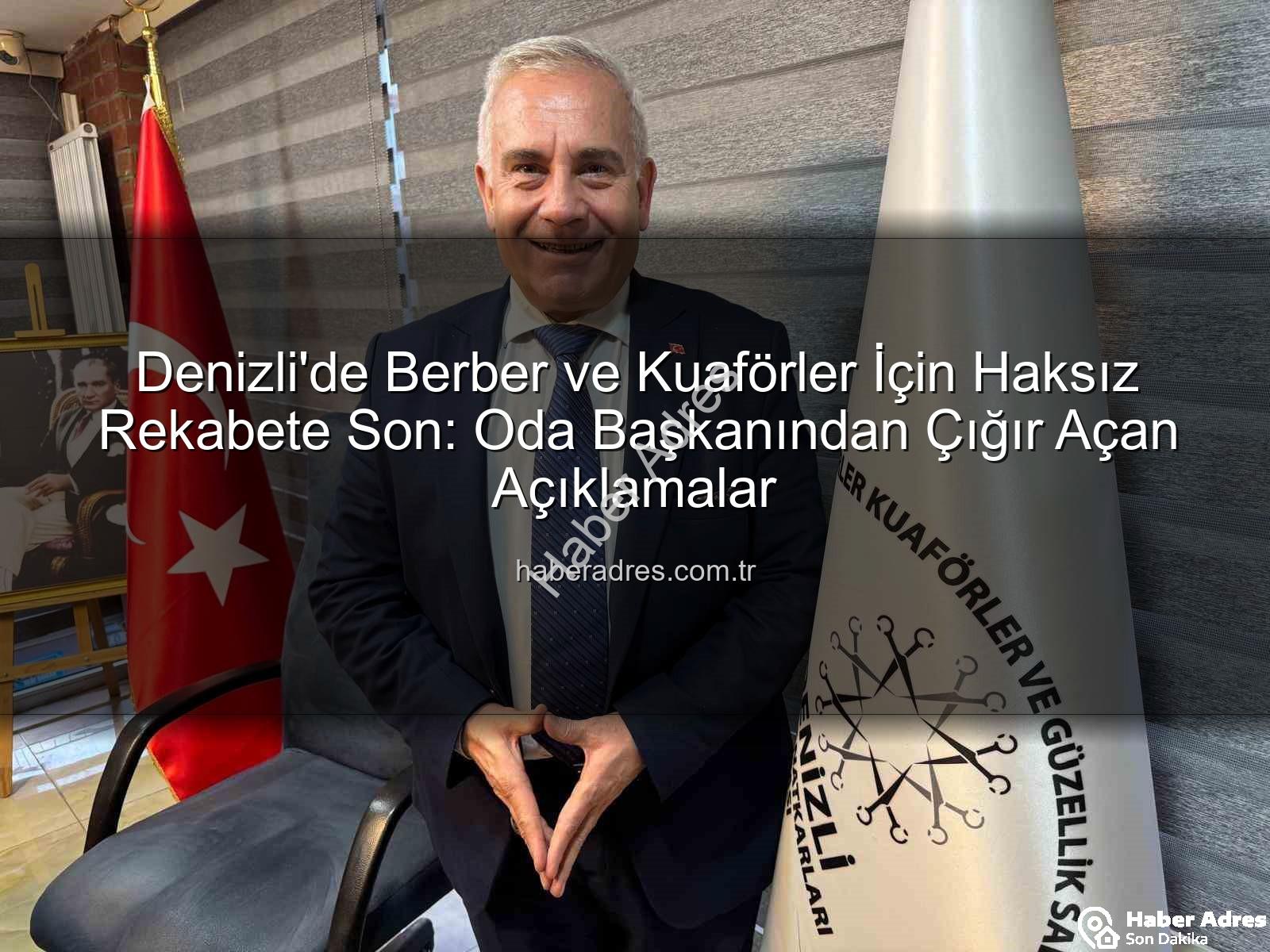 haksız rekabet - Denizli'de Berber ve Kuaförler İçin Haksız Rekabete Son: Oda Başkanından Çığır Açan Açıklamalar