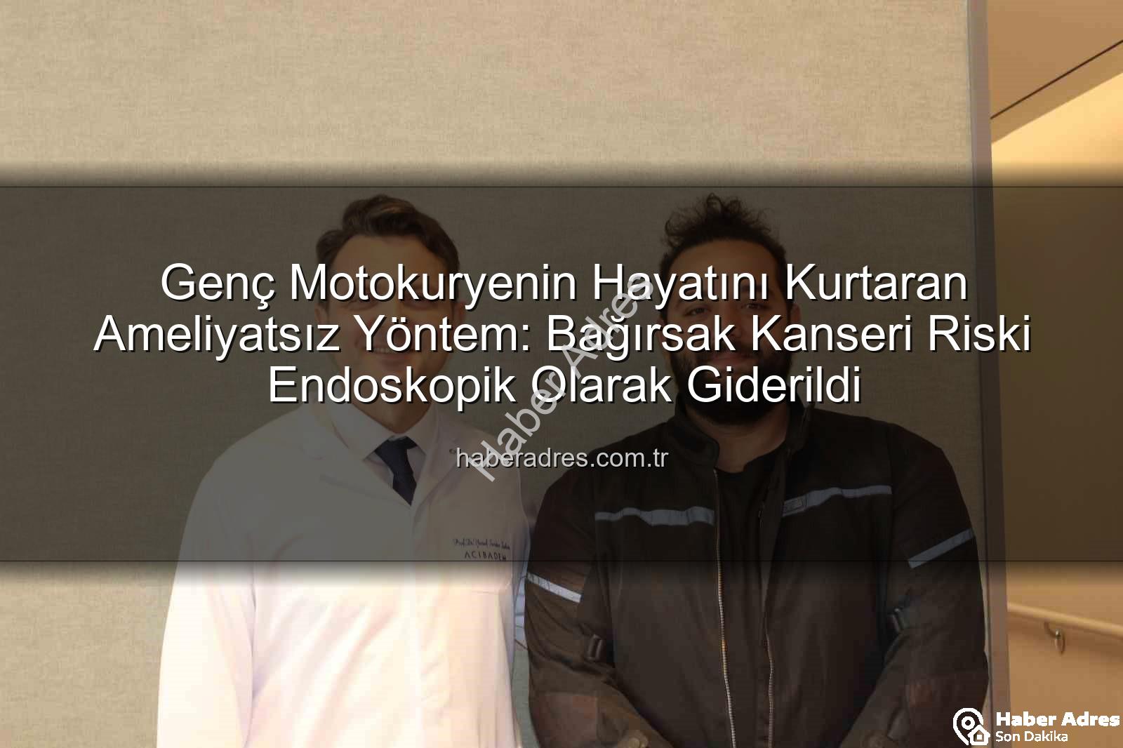 ameliyatsız bağırsak kanseri tedavisi - Genç Motokuryenin Hayatını Kurtaran Ameliyatsız Yöntem: Bağırsak Kanseri Riski Endoskopik Olarak Giderildi