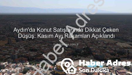 Aydın’da Konut Satışlarında Dikkat Çeken Düşüş: Kasım Ayı Rakamları Açıklandı