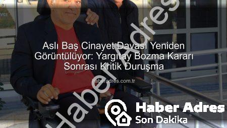 Aslı Baş Cinayet Davası Yeniden Görüntülüyor: Yargıtay Bozma Kararı Sonrası Kritik Duruşma
