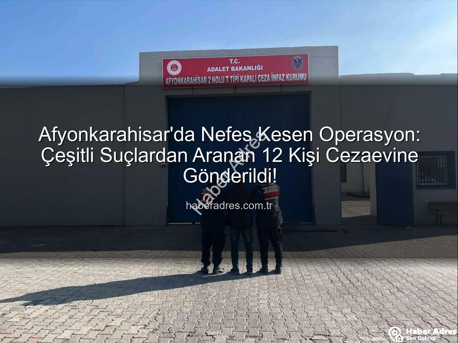 Afyonkarahisar 12 tutuklama - Afyonkarahisar'da Nefes Kesen Operasyon: Çeşitli Suçlardan Aranan 12 Kişi Cezaevine Gönderildi!