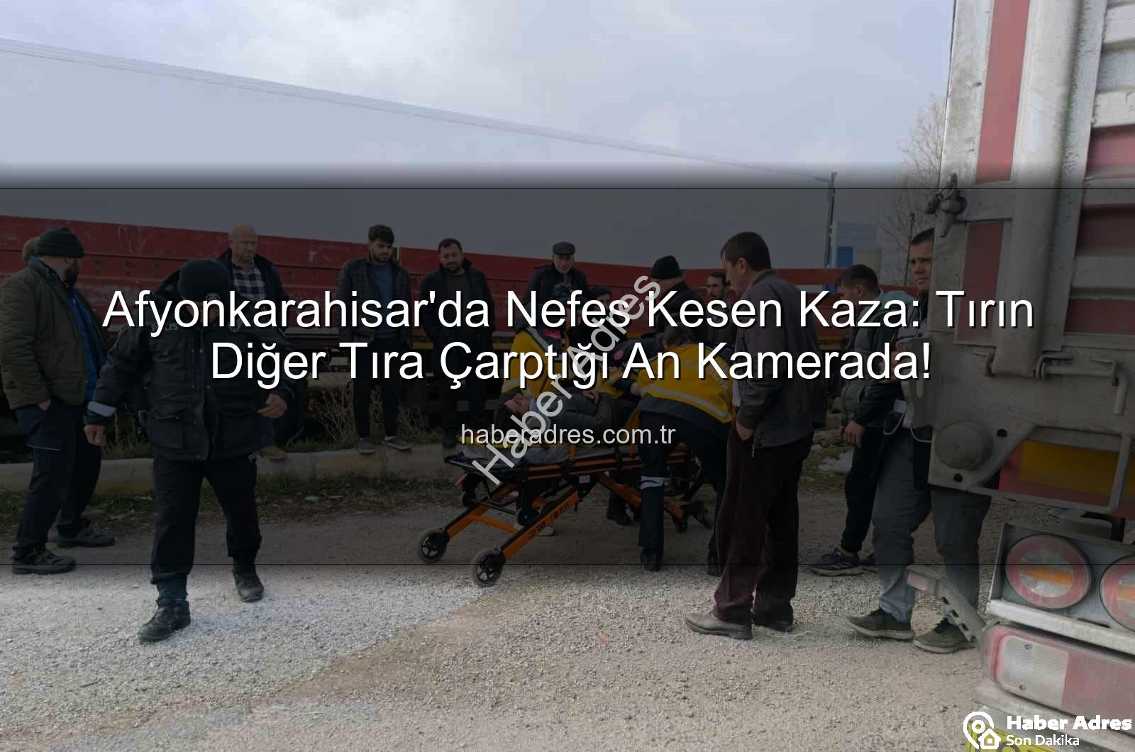 Afyonkarahisar tır kazası - Afyonkarahisar'da Nefes Kesen Kaza: Tırın Diğer Tıra Çarptığı An Kamerada!