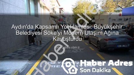 Aydın’da Kapsamlı Yol Hamlesi: Büyükşehir Belediyesi Söke’yi Modern Ulaşım Ağına Kavuşturdu