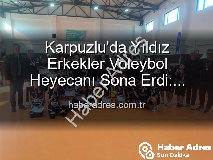 Yıldız Erkekler Voleybol - Karpuzlu'da Yıldız Erkekler Voleybol Heyecanı Sona Erdi: Dereceye Girenler Belli Oldu