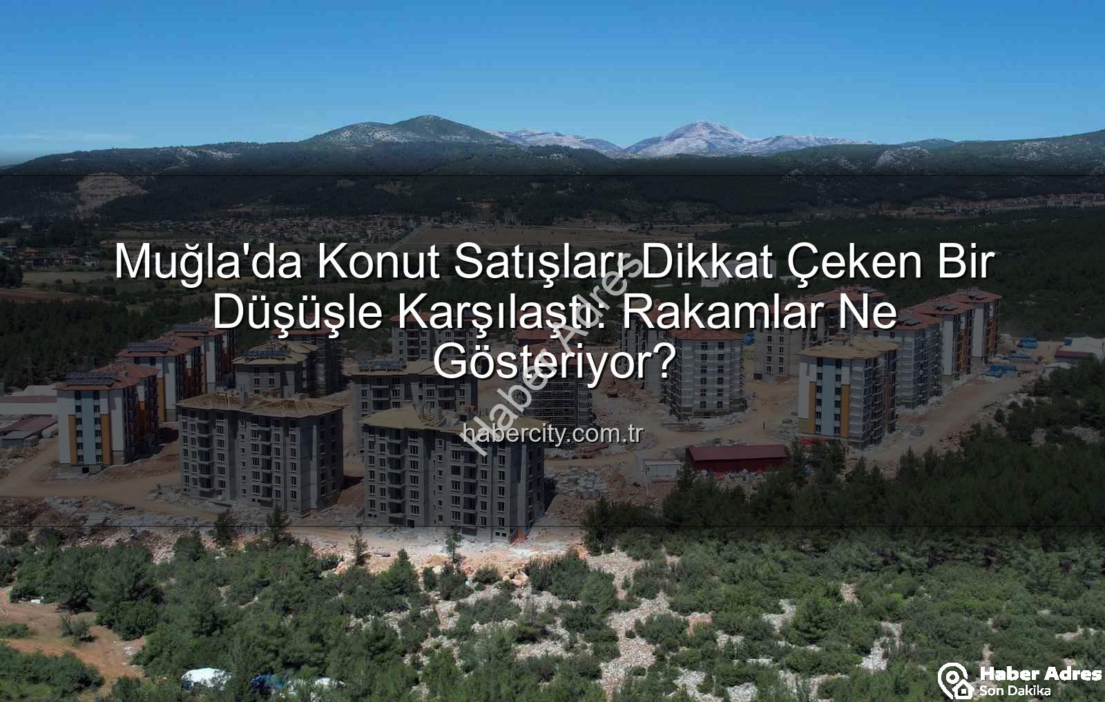 Muğla konut satışları - Muğla'da Konut Satışları Yüzde 10'dan Fazla Düştü: İşte Detaylar!