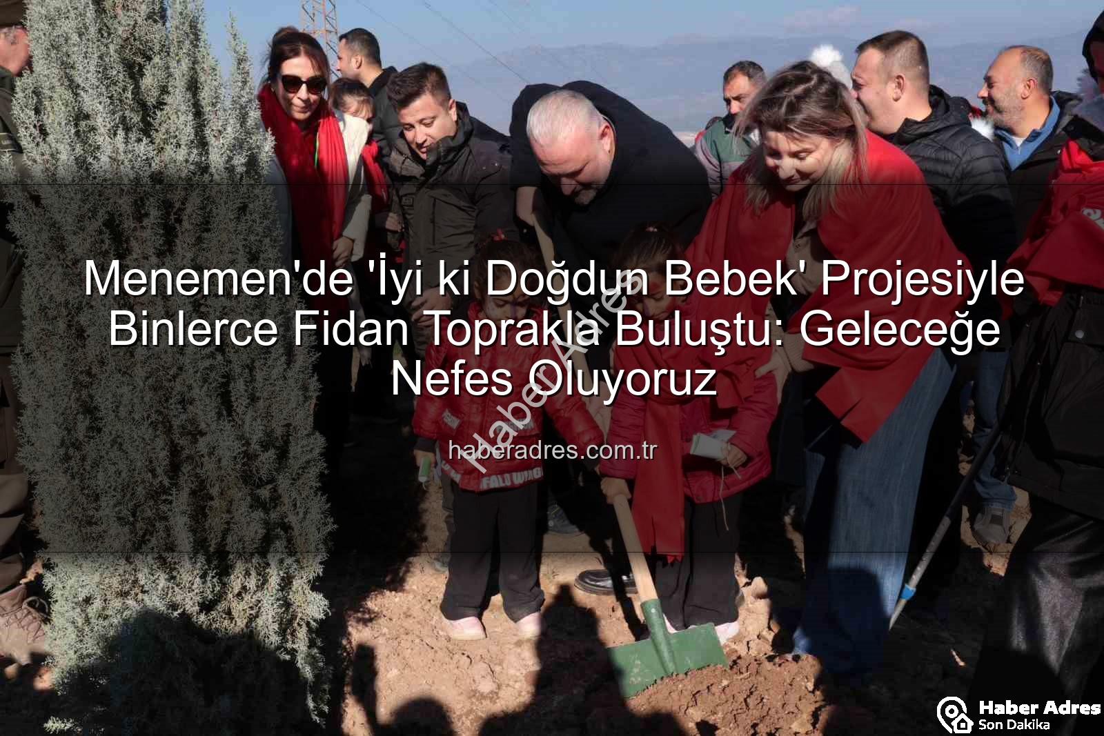 bebekler için fidan - Menemen'de 'İyi ki Doğdun Bebek' Projesiyle Binlerce Fidan Toprakla Buluştu: Geleceğe Nefes Oluyoruz