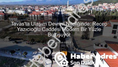 Tavas’ta Ulaşım Devrimi: Recep Yazıcıoğlu Caddesi Yeni Bir Kimliğe Bürünüyor