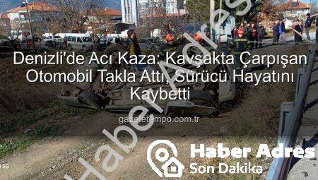 Denizli’de Acı Kaza: Kavşakta Çarpışan Otomobilde Yaşamını Yitiren Sürücü Son Yolculuğuna Uğurlandı