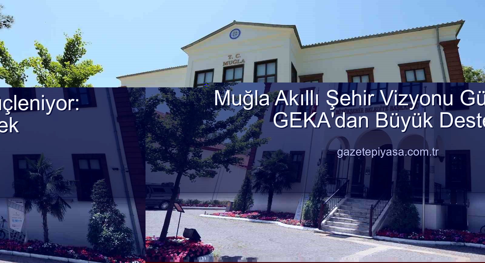 Muğla’da Akıllı Şehir Dönüşümü Hızlanıyor: GEKA Desteği ile Yeşil ve Dijital Geleceğe Adım Atılıyor