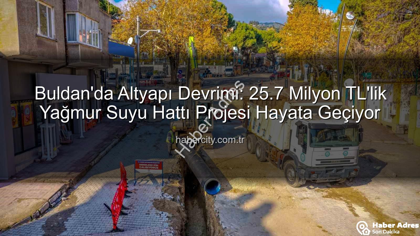 Buldan altyapı - Buldan'da Altyapı Devrimi: 25 Milyon TL'lik Yağmur Suyu Hattı Projesi Hayata Geçiyor