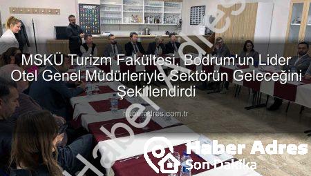 MSKÜ Turizm Fakültesi, Bodrum’un Lider Otel Genel Müdürleriyle Sektörün Geleceğini Şekillendirdi