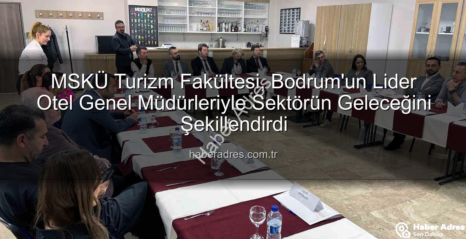 MSKÜ Turizm Fakültesi - MSKÜ Turizm Fakültesi, Bodrum'un Lider Otel Genel Müdürleriyle Sektörün Geleceğini Şekillendirdi