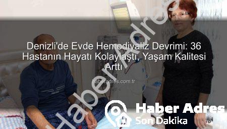 Denizli’de Evde Hemodiyaliz Devrimi: 36 Hastanın Hayatı Kolaylaştı, Yaşam Kalitesi Arttı